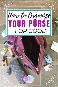 purse with the words how to organize your purse for good written on it and other items