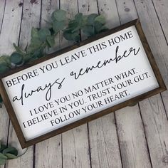 a sign that says before you leave this home always remembers i love you no matter what i believe in you trust your gutt follow your heart