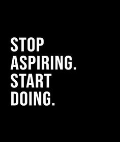 a black and white photo with the words stop aspiring start doing on it