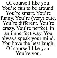 a poem written in black and white with the words if course i like you, you're fun to be around