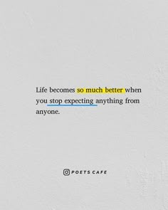 a white wall with a quote on it that says life becomes so much better when you stop expecting anything from anyone