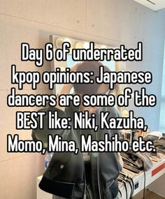 a woman sitting in front of a mirror with the caption day 6 of underrated kpop opinions japanese dancers are some of the best like nik, kazuba