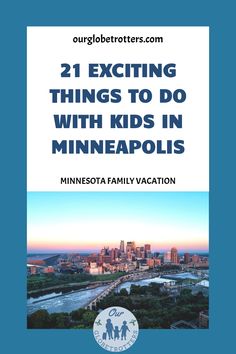 a view over minneapolis with text overlay 21 exciting things to do with kids in minneapolis