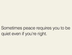 an image with the words sometimes peace requires you to be quiet even if you're right