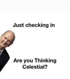 a man in a suit and tie is holding his hand out to the side with text that reads, just checking in are you thinking celestial?