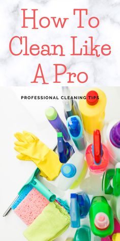 cleaning supplies with the title how to clean like a pro professional cleaning tips on top