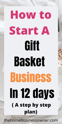 a sign that says how to start a gift basket business in 12 days