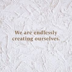 the words we are endlessly creating ourselves written in gold on a white textured background