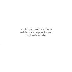 a white wall with a quote on it that says, god has you here for a reason and there is a purpose for you each and every day