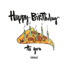 a slice of pizza with candles on it that says happy birthday to you woohoo