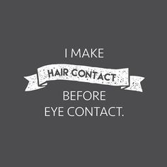 i make hair - contact before eye contact on a black background with white lettering that reads,