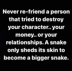 a quote that reads never re - friend a person that tried to destroy your character