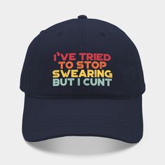 "I've Tried To Stop Swearing But I Cunt": A funny quote and saying graphic, perfect as a birthday or Christmas gift idea for men and women. With offensive adult humor and sarcastic undertones, this design humorously acknowledges the struggle to curb swearing habits with a bold and irreverent twist. Not available on Amazon, Etsy, Redbubble, and others. Only sold on Spreadshirt and TeePublic. -- Choose from our vast selection of Dad hats to match with your favorite design to make the perfect cust… Stop Swearing, Funny Hats, Christmas Gift Idea, Funny Quote, Hat Designs, Dad Hats, Mens Gifts, Funny Quotes, Christmas Gift