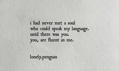 a piece of paper with the words i had never met a soul who could speak my language, and there was you, you, are fluent in me