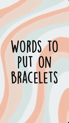 the words words to put on bracleets are in black and white letters with orange swirls