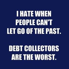 a blue background with white text that reads i hate when people can't let go of the past debt collectors are the worst