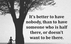 a woman standing next to a tree with the quote it's better to have nobody than to have someone who is half there, or doesn't want to be there