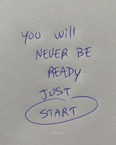 a piece of paper with writing on it that says, you will never be ready just start