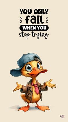 a cartoon duck wearing a hat and jacket with the words you only fail when you stop trying