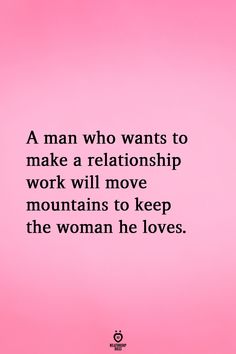 a woman who wants to make a relationship work will move mountains to keep the woman he loves