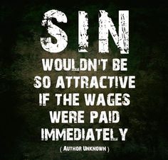 a quote from author unknown about sin wouldn't be so attractive if the wages were paid immediately