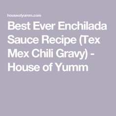 the best ever enchilada sauce recipe tex mex chili gravy house of yum