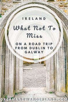 an arch with the words ireland where not to miss on it and a road trip from dublin to galway