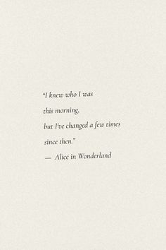 an image of a quote from alice in wonderland on white paper with black ink and the words, i know who i was this morning, but i've changed of few times since since