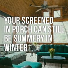 a living room filled with furniture and a quote on the wall above it that reads, your screened in porch can still be summer in winter