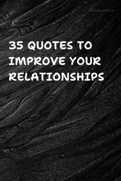 a black and white photo with the words 35 quotes to improve your relationships