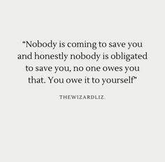 a quote from the wizard that says nobody is coming to save you and honesty nobody is ob