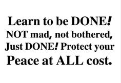 a black and white poster with the words learn to be done not mad, not bothered, just don't protect your peace at all cost