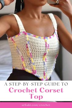 a woman wearing a crochet top with the text, a step - by - step guide to crochet corset top