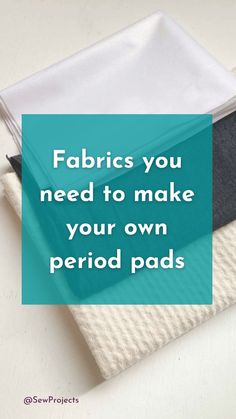 two folded towels with text that reads fabrics you need to make your own period pads