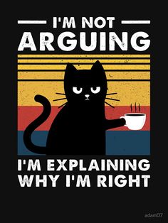 a black cat drinking coffee with the caption i'm not arguing, i'm explaining why i'm right