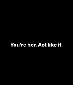 the words you're her act like it are in white on a black background