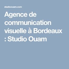 the words agence de communication visuale a bordeaux studio ouam