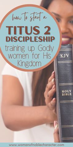 a woman holding a bible with the title how to start a titus 2 discipleship training up godly women for his kingdom