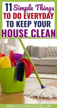 a green bucket filled with cleaning supplies and the words 11 simple things to do everyday to keep your house clean