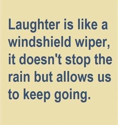 a quote about laughter is like a windshield wiper, it doesn't stop the rain but allows us to keep going