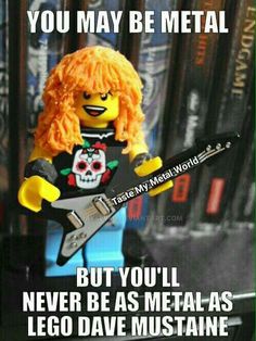 a lego man holding a guitar with the caption, you may be metal but you'll never be as metal - as lego dave mustangane