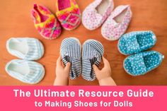 the ultimate resources guide to making shoes for dolls and other toys that are made from fabric