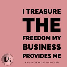 a pink background with black text that says, i treasure the freedom my business provides me