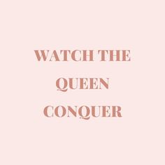 the words watch the queen conquer against a pink background