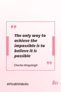 the only way to achieve the impossible is to believe it is possible - charles kingleigh