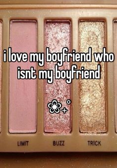 the words i love my boyfriend who isn't my boyfriend on her eyeshadp