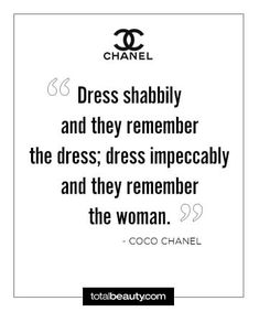 a quote from coco chanel on dress shabby and they remember the dress impeccably and they remembers the woman