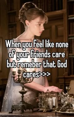 a woman standing in front of a table with candles on it and the caption reads, when you feel like none of your friends care but remember that god cares