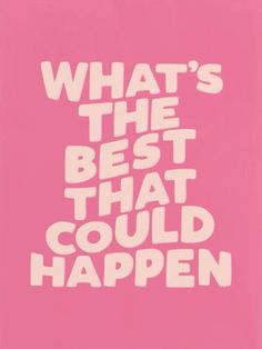 a pink poster with the words what's the best that could happen on it