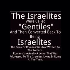 the israelis were called gentiles and then converted back to israeltes, the book of romans was not written to romans